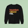 Houston Raised Me Sweatshirt