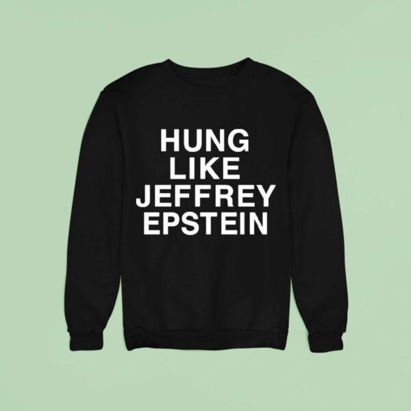 Hung Like Jeffrey Epstein Sweatshirt