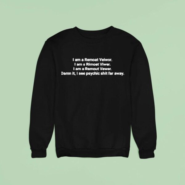 I Am A Remote Viewer I Am A Remout Vewer I Am A Remout Rewer Damn It I See Spychic Shit Far Away Sweatshirt