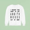 I Bought This To Get Ankith Woods Out Of Deb Sweatshirt