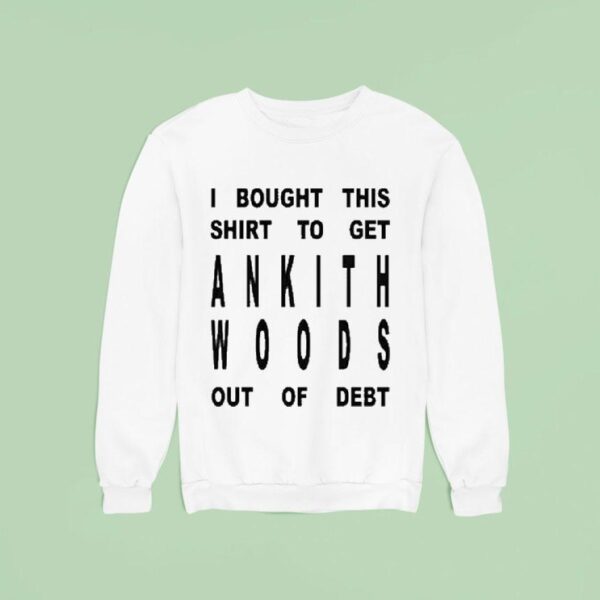 I Bought This To Get Ankith Woods Out Of Deb Sweatshirt