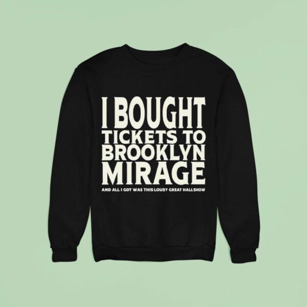 I Bought Tickets To Brooklyn Mirage And All I Got Was This Lousy Great Hall Show Sweatshirt