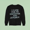 I Came For My Daughter And Jungwon Sweatshirt