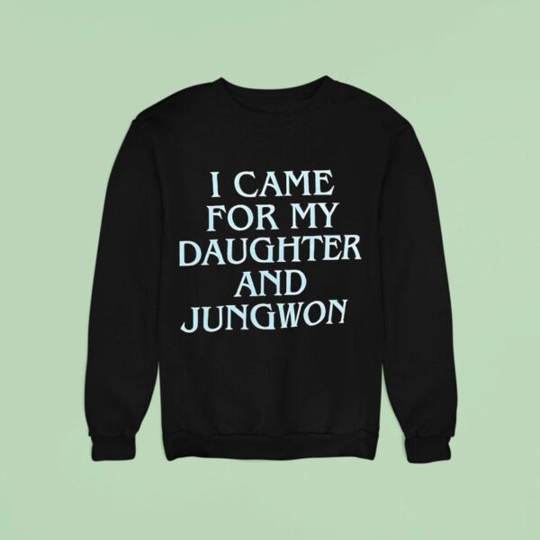 I Came For My Daughter And Jungwon Sweatshirt