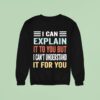 I Can Explain It To You But I Can T Understand It For You Sweatshirt