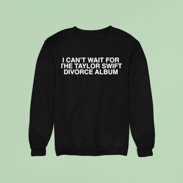 I Can T Wait For The Divorce Album Sweatshirt