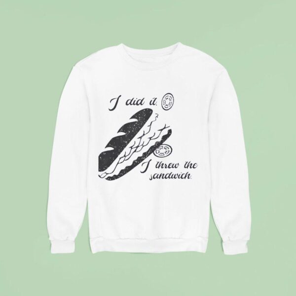 I Did It I Threw The Sandwich Washington Dc Occupation Sweatshirt