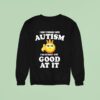 I Don T Struggle With Autism I Am Actually Very Good At It Icon King Sweatshirt