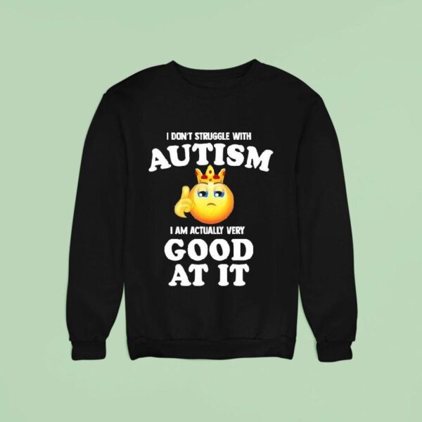 I Don T Struggle With Autism I Am Actually Very Good At It Icon King Sweatshirt