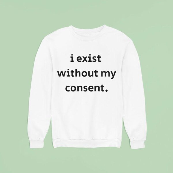 I Exist Without My Consen Sweatshirt