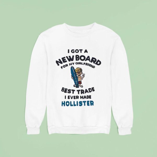 I Got A New Board For My Girlfriend Best Trade I Ever Made Hollister Sweatshirt