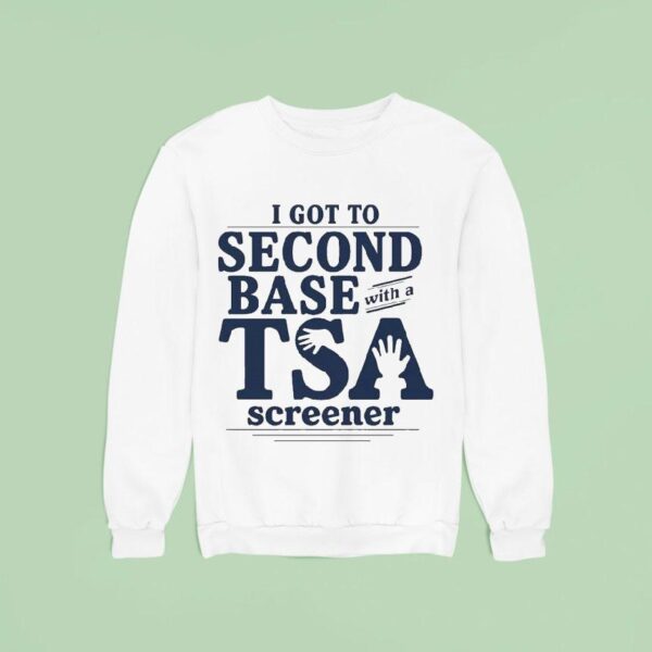 I Got To Second Base With A Tsa Screener Sweatshirt