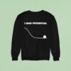 I Had Potential Sweatshirt