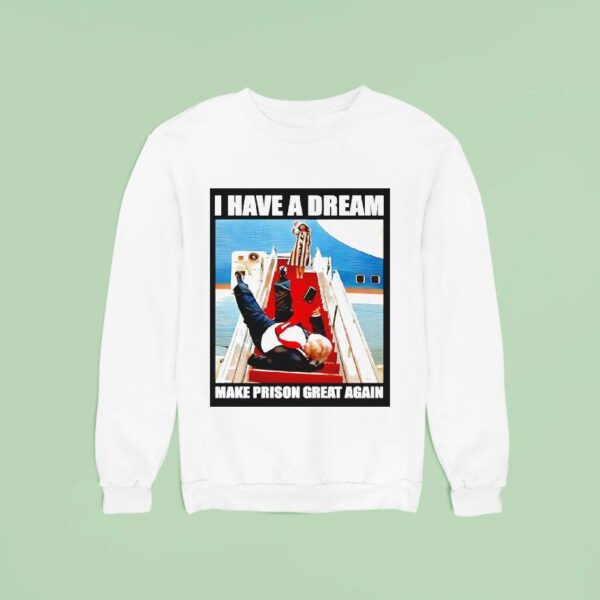 I Have A Dream Make Prison Great Again Trump Fell Down The Stairs Sweatshirt