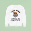I Have A Mile Mother I D Like To Fry Sweatshirt