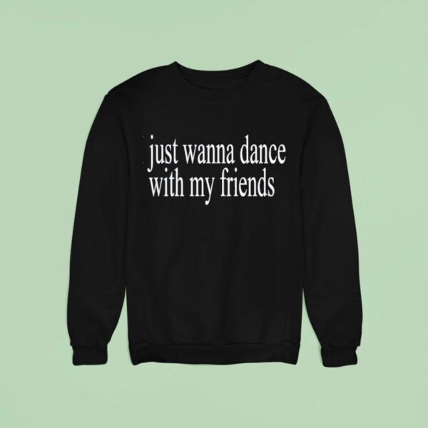 I Just Wanna Dance With My Friends Don T Approach Me Sweatshirt