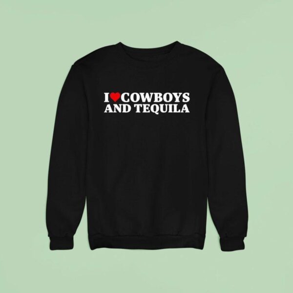 I Love Cowboys And Tequila Sweatshirt