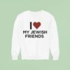 I Love My Jewish Friends Sweatshirt