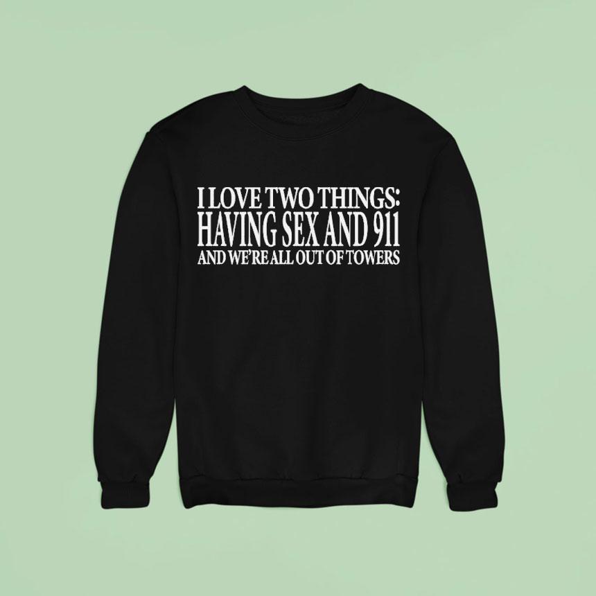 I Love Two Things Having Sex And And We Re All Out Of Towers Sweatshirt I Love Two Things Having Sex And And We Re All Out Of Towers Sweatshirt