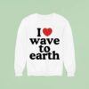 I Love Wave To Earth Sweatshirt