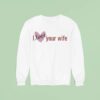 I Love Your Wife Sweatshirt
