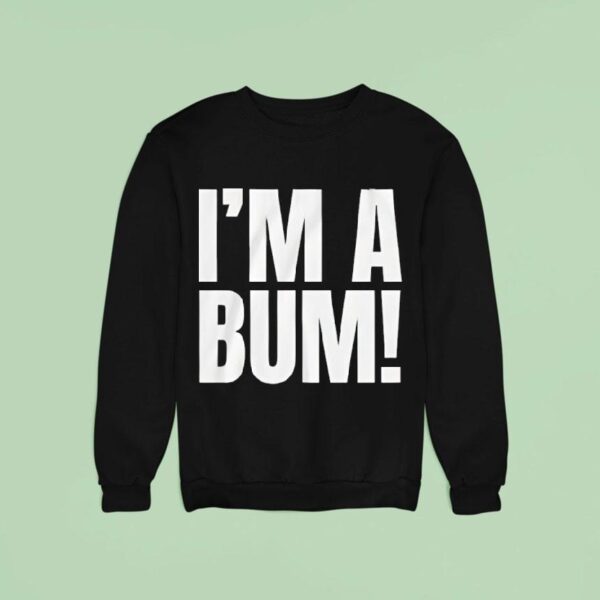 I M A Bum Sweatshirt