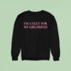 I M A Slut For My Girlfriend Sweatshirt