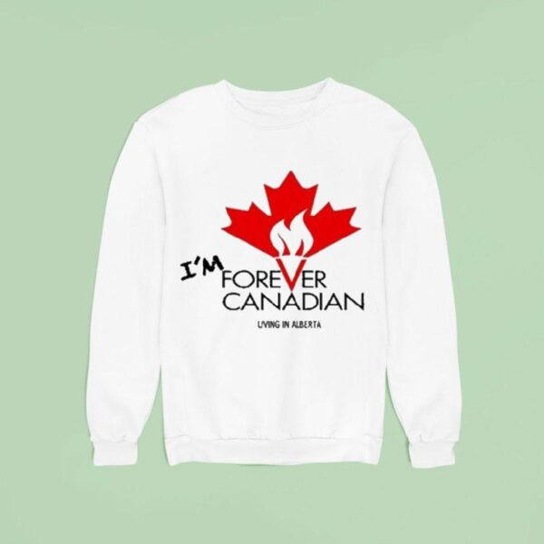 I M Forever Can Canadian Living In Alberta Sweatshirt