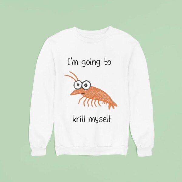 I M Going To Krill Myself Shrimp Sweatshirt