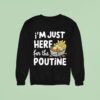 I M Just Here For The Poutine Canadian Fries Cheese Potatoes Sweatshirt