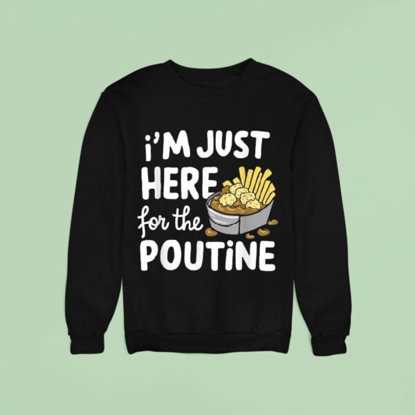 I M Just Here For The Poutine Canadian Fries Cheese Potatoes Sweatshirt