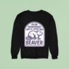 I M No Taxidermist But I Ll Stuff Her Beaver Sweatshirt