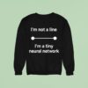 I M Not A Line I M A Tiny Neural Network Sweatshirt