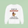 I M Not An Alcoholic I Just Want To Purchase Dollar Beers At Jack Trice Stadium Iowa State Cyclones Sweatshirt