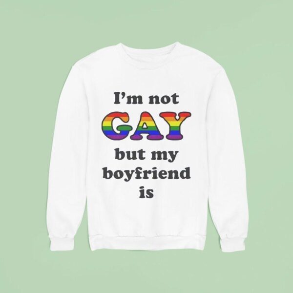 I M Not Gay But My Boyfriend Is Glb Sweatshirt
