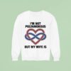I M Not Polyamorous But My Wife Is Sweatshirt