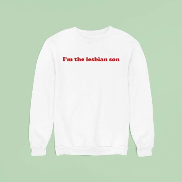 I M The Lesbian Son Sweatshirt
