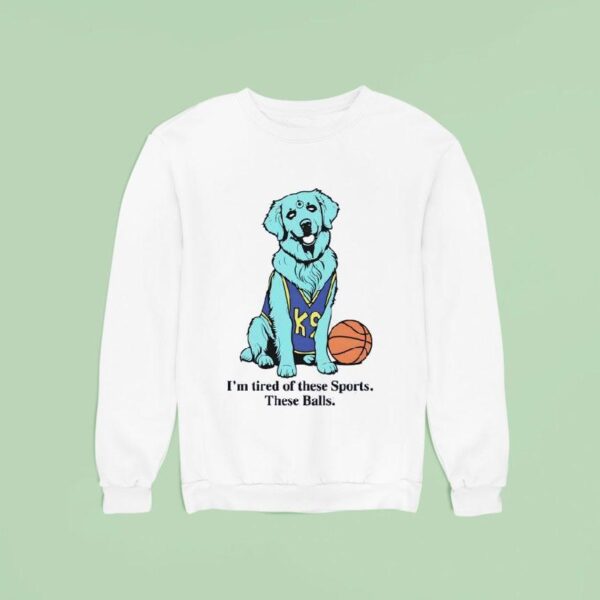 I M Tired Of These Sports These Balls Sweatshirt