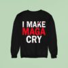 I Make Maga Cry Sweatshirt
