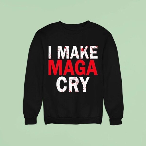 I Make Maga Cry Sweatshirt