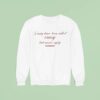 I May Have Been Called Crazy But Never Ugly Sweatshirt