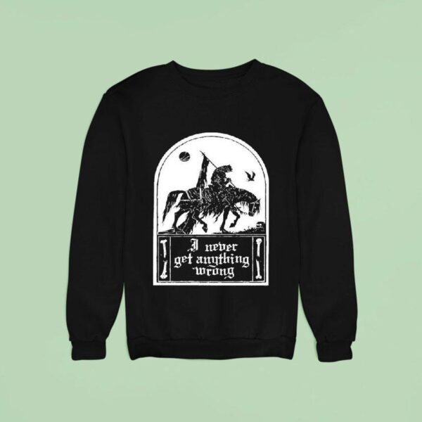 I Never Get Anything Wrong Sweatshirt
