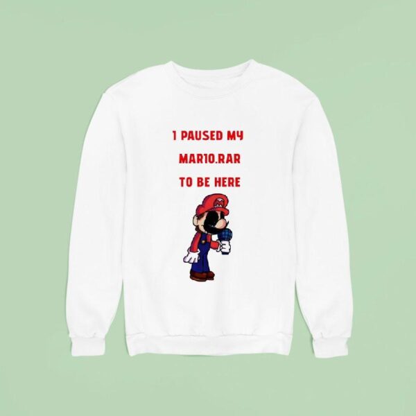I Paused My Mario Rar To Be Here Sweatshirt
