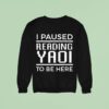 I Paused Reading Yaoi To Be Here Sweatshirt