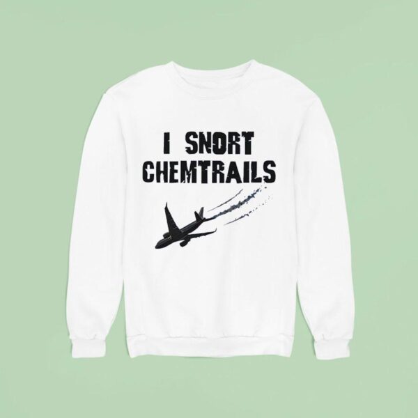 I Snort Chemtrails Sweatshirt