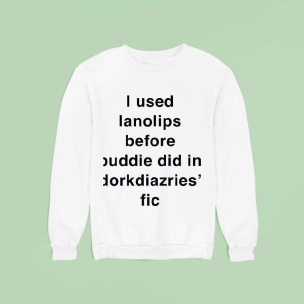 I Used Ianolips Before Buddie Did In Dorkdiazries Fic Sweatshirt