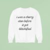 I Was A Cherry Stan Before It Got Tiktokified Sweatshirt