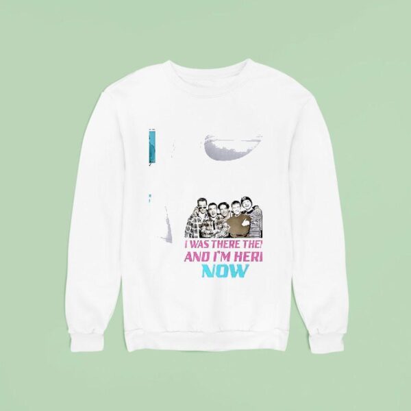 I Was There Then And I M Here Now Millennium To Vegas Tour Sweatshirt