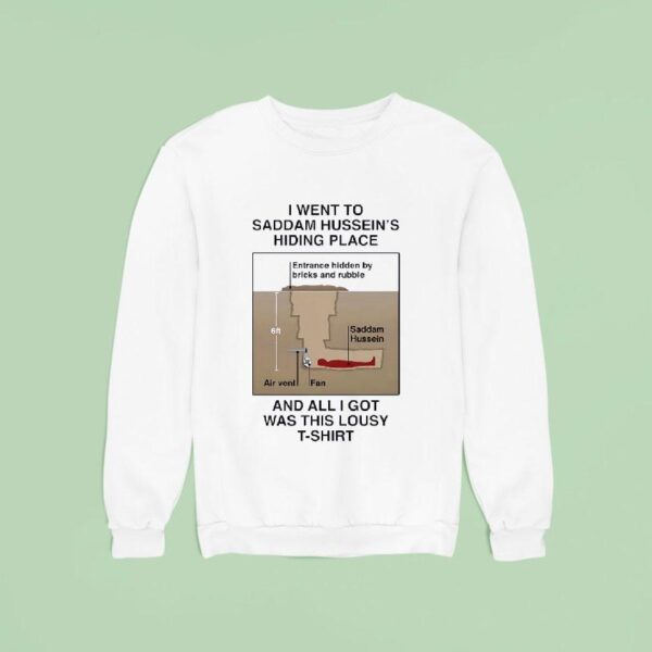 I Went To Saddam Hussein S Hiding Place And All I Got Was This Lousy Sweatshirt