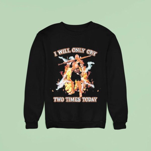 I Will Only Cry Two Times Today Knight Sword Flames Sweatshirt